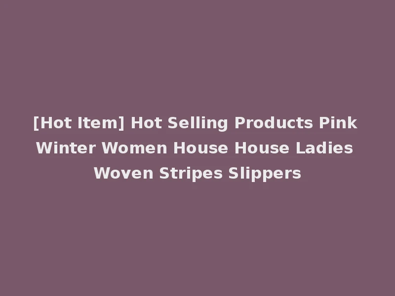 [Hot Item] Hot Selling Products Pink Winter Women House House Ladies Woven Stripes Slippers
