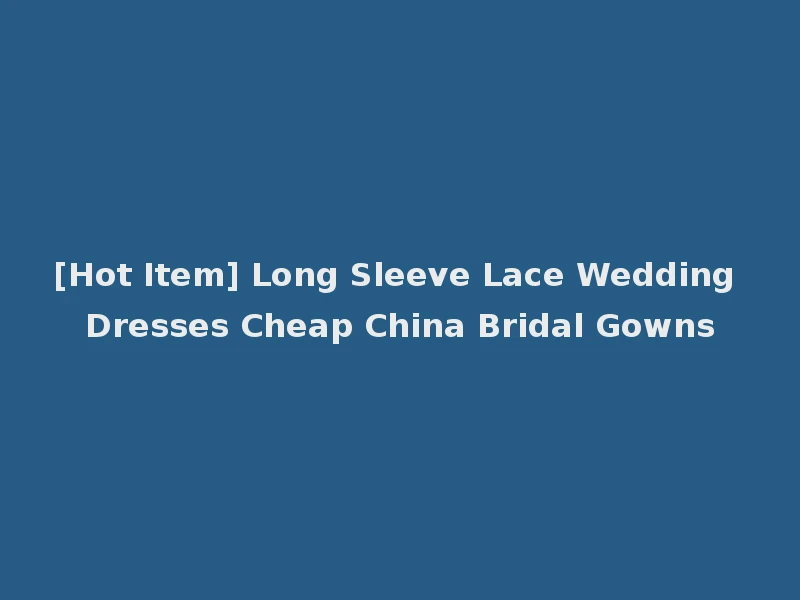 [Hot Item] Long Sleeve Lace Wedding Dresses Cheap China Bridal Gowns