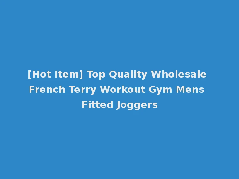 [Hot Item] Top Quality Wholesale French Terry Workout Gym Mens Fitted Joggers