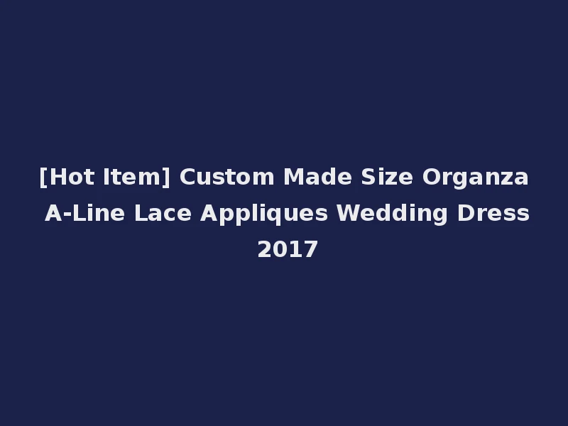 [Hot Item] Custom Made Size Organza A-Line Lace Appliques Wedding Dress 2017