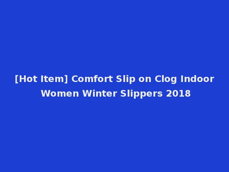 [Hot Item] Comfort Slip on Clog Indoor Women Winter Slippers 2018