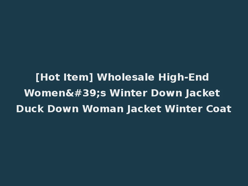 [Hot Item] Wholesale High-End Women's Winter Down Jacket Duck Down Woman Jacket Winter Coat