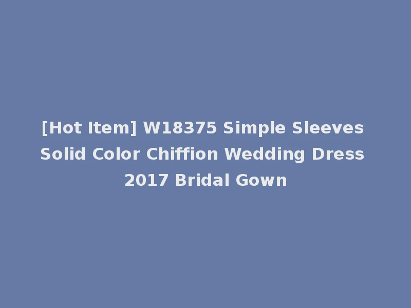 [Hot Item] W18375 Simple Sleeves Solid Color Chiffion Wedding Dress 2017 Bridal Gown