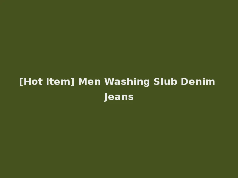 [Hot Item] Men Washing Slub Denim Jeans