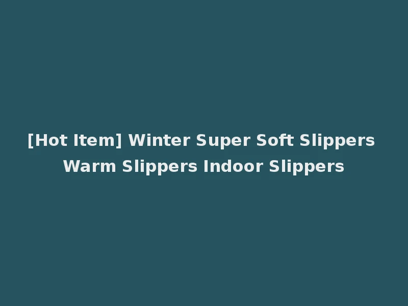 [Hot Item] Winter Super Soft Slippers Warm Slippers Indoor Slippers