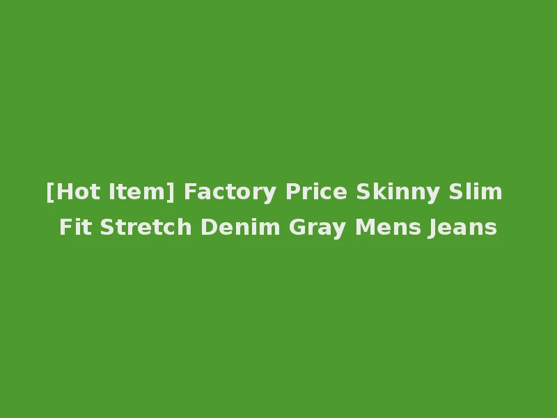 [Hot Item] Factory Price Skinny Slim Fit Stretch Denim Gray Mens Jeans