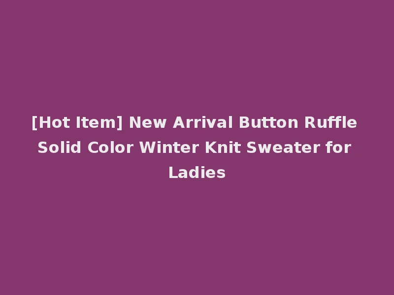 [Hot Item] New Arrival Button Ruffle Solid Color Winter Knit Sweater for Ladies