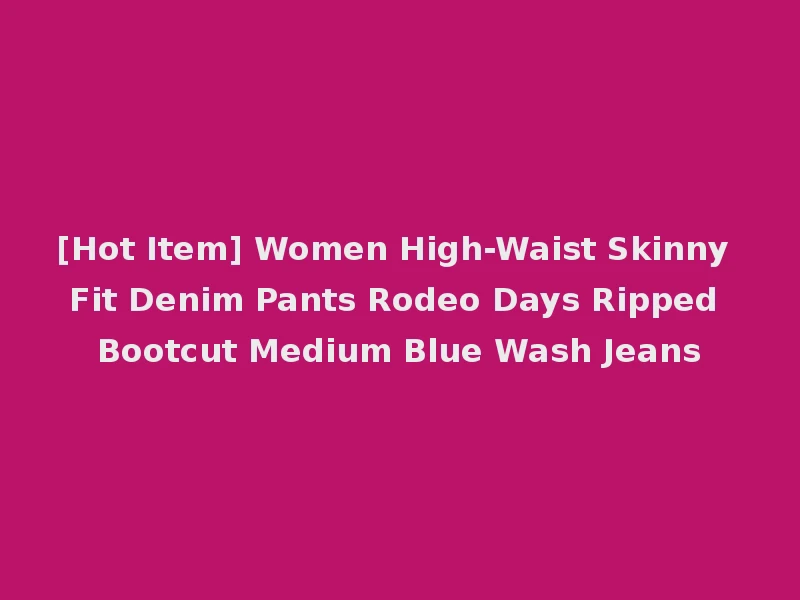 [Hot Item] Women High-Waist Skinny Fit Denim Pants Rodeo Days Ripped Bootcut Medium Blue Wash Jeans