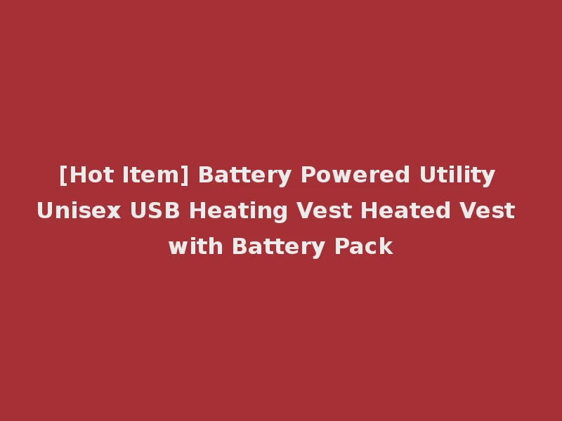 [Hot Item] Battery Powered Utility Unisex USB Heating Vest Heated Vest with Battery Pack