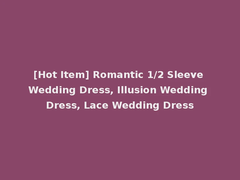 [Hot Item] Romantic 1/2 Sleeve Wedding Dress, Illusion Wedding Dress, Lace Wedding Dress