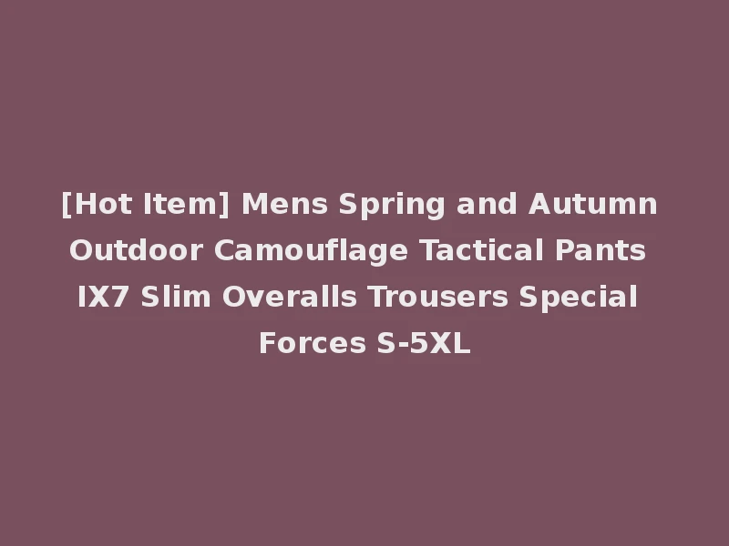 [Hot Item] Mens Spring and Autumn Outdoor Camouflage Tactical Pants IX7 Slim Overalls Trousers Special Forces S-5XL