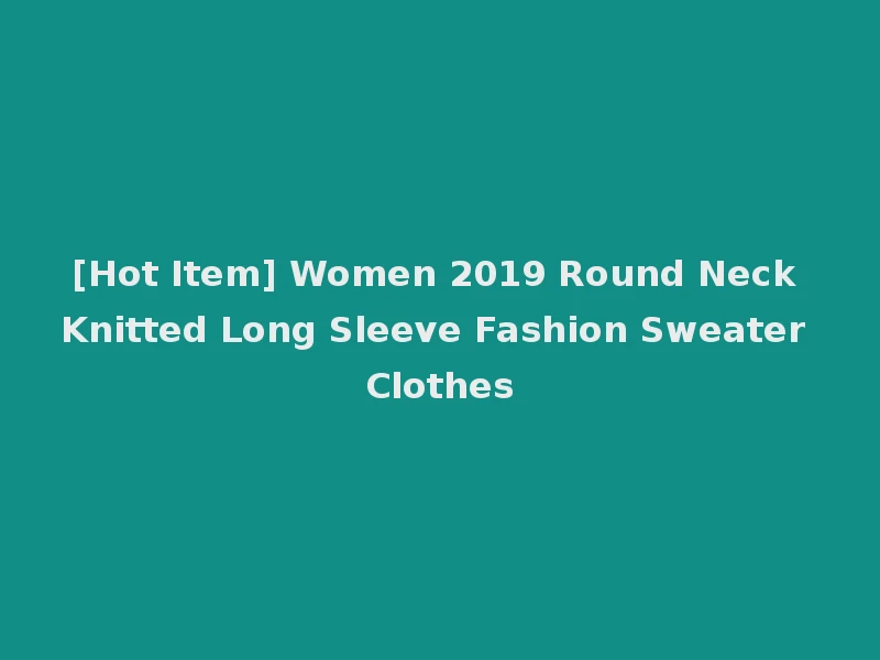 [Hot Item] Women 2019 Round Neck Knitted Long Sleeve Fashion Sweater Clothes