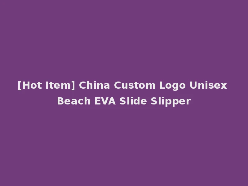 [Hot Item] China Custom Logo Unisex Beach EVA Slide Slipper