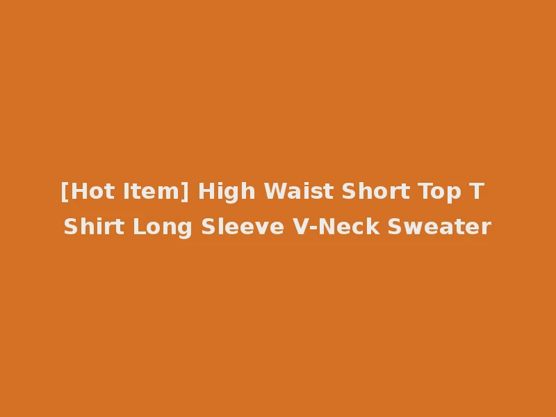 [Hot Item] High Waist Short Top T Shirt Long Sleeve V-Neck Sweater