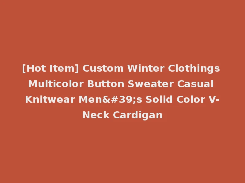 [Hot Item] Custom Winter Clothings Multicolor Button Sweater Casual Knitwear Men's Solid Color V-Neck Cardigan