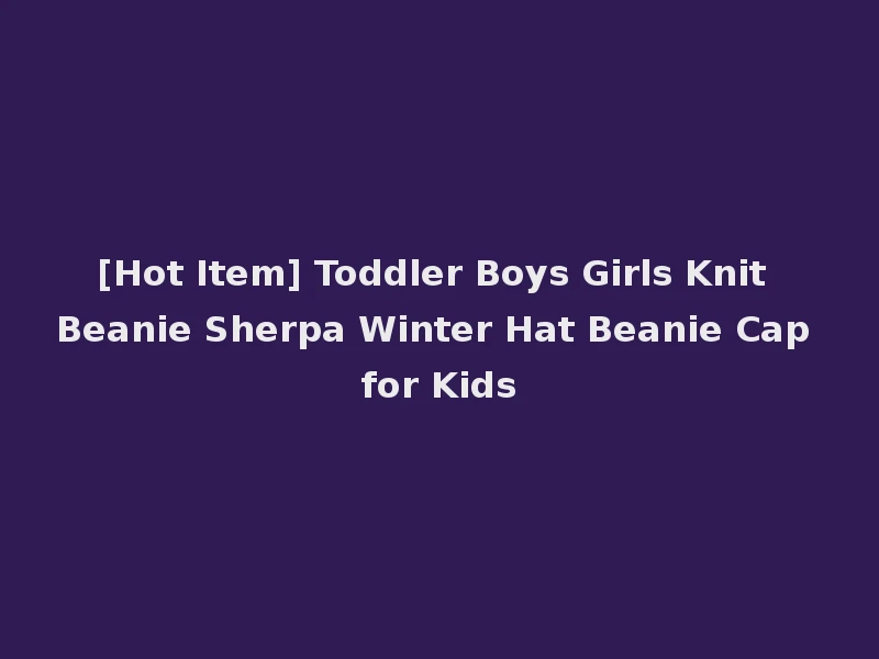[Hot Item] Toddler Boys Girls Knit Beanie Sherpa Winter Hat Beanie Cap for Kids