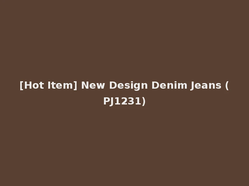 [Hot Item] New Design Denim Jeans (PJ1231)