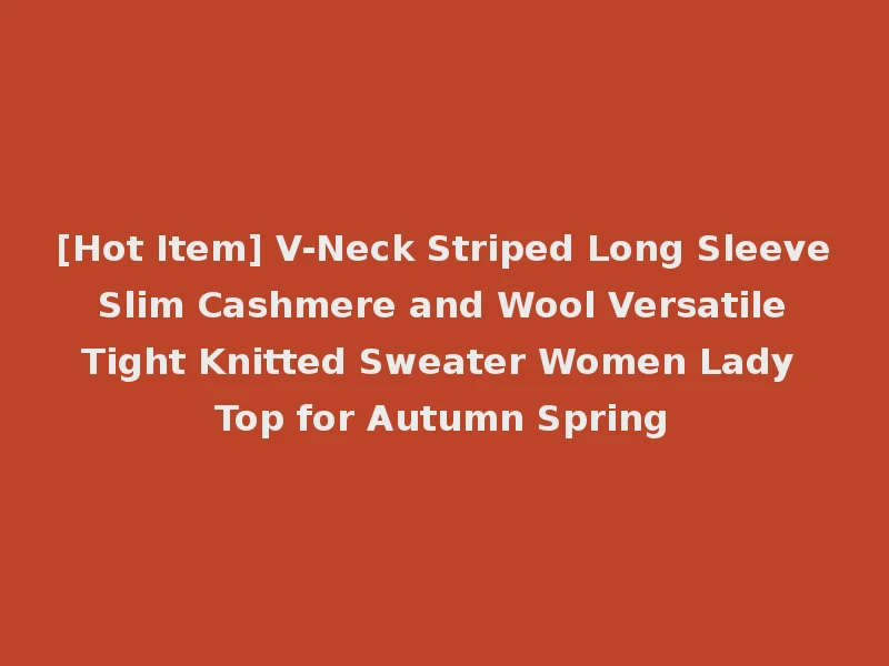 [Hot Item] V-Neck Striped Long Sleeve Slim Cashmere and Wool Versatile Tight Knitted Sweater Women Lady Top for Autumn Spring