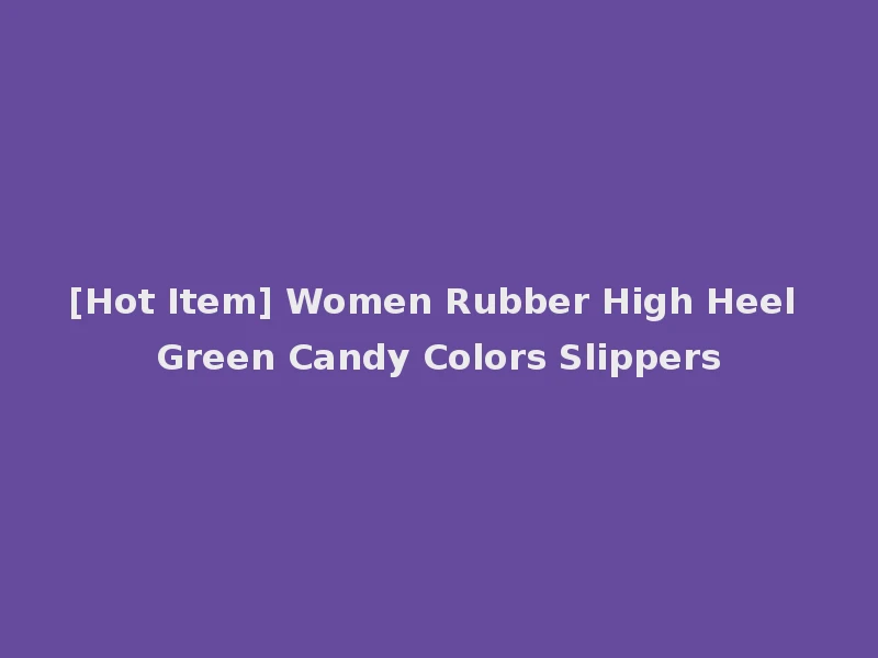 [Hot Item] Women Rubber High Heel Green Candy Colors Slippers