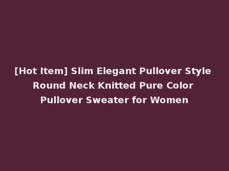 [Hot Item] Slim Elegant Pullover Style Round Neck Knitted Pure Color Pullover Sweater for Women