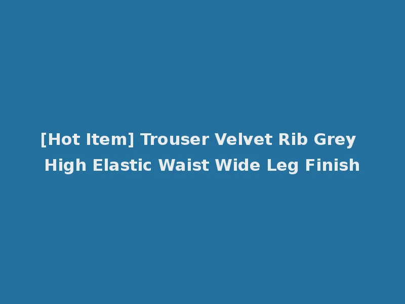 [Hot Item] Trouser Velvet Rib Grey High Elastic Waist Wide Leg Finish