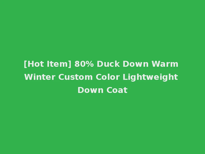 [Hot Item] 80% Duck Down Warm Winter Custom Color Lightweight Down Coat