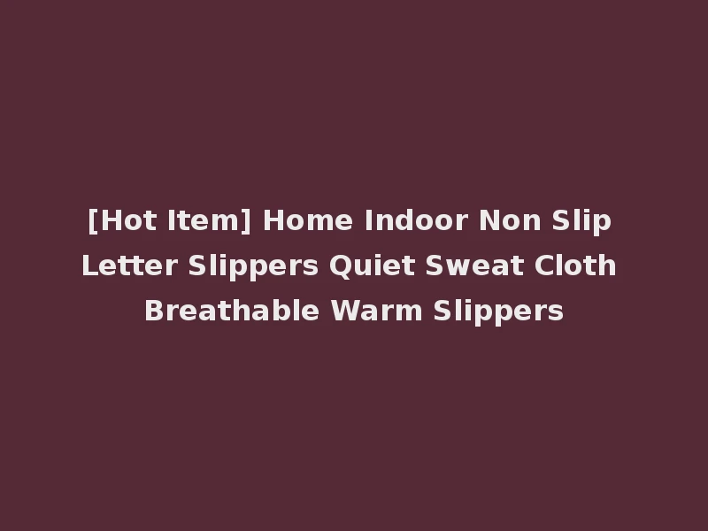 [Hot Item] Home Indoor Non Slip Letter Slippers Quiet Sweat Cloth Breathable Warm Slippers