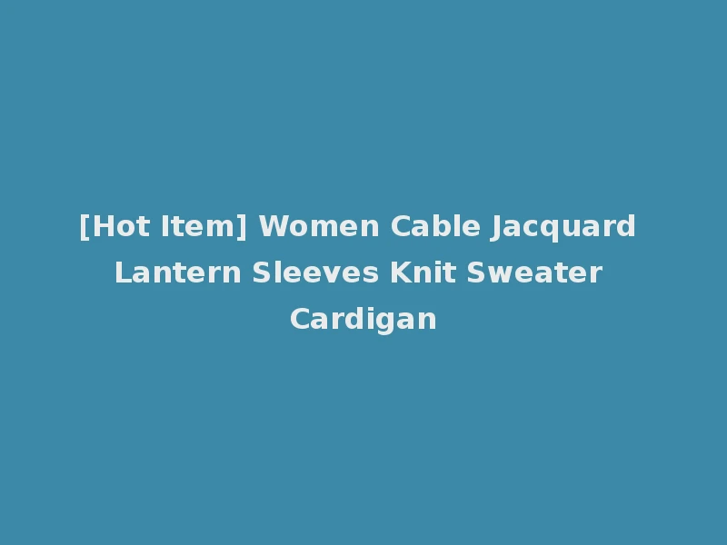 [Hot Item] Women Cable Jacquard Lantern Sleeves Knit Sweater Cardigan