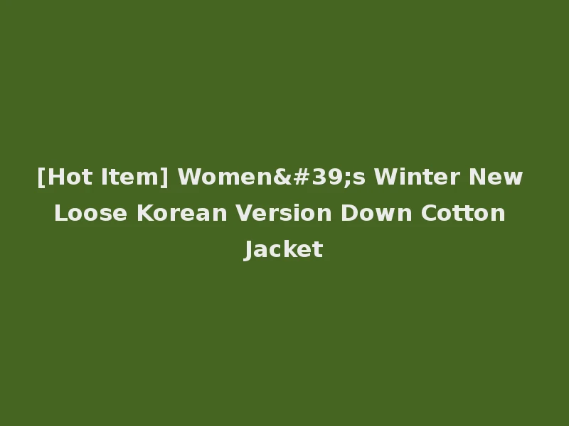 [Hot Item] Women's Winter New Loose Korean Version Down Cotton Jacket