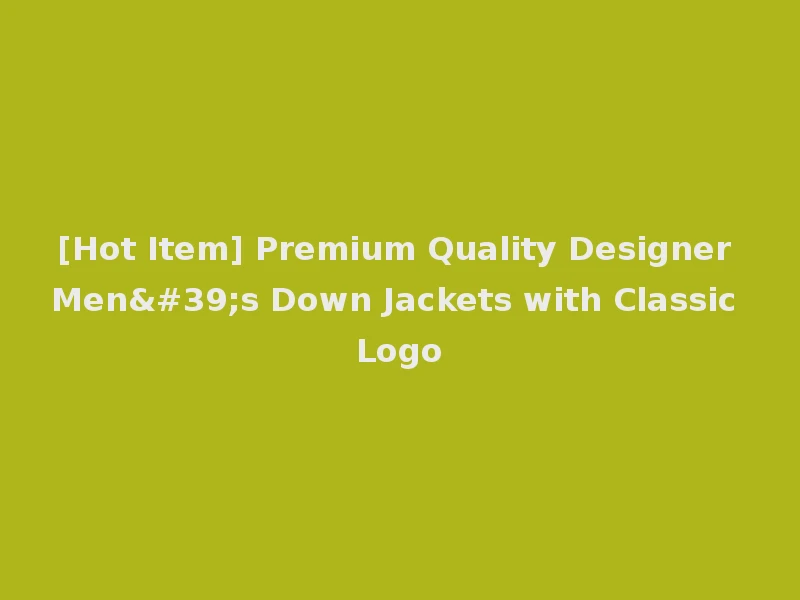 [Hot Item] Premium Quality Designer Men's Down Jackets with Classic Logo