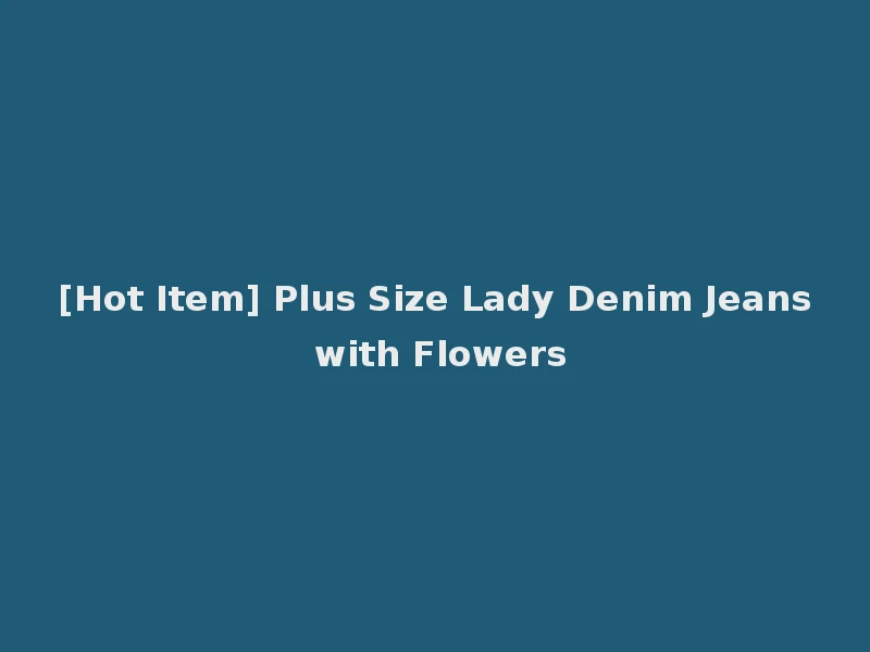 [Hot Item] Plus Size Lady Denim Jeans with Flowers