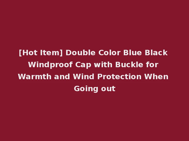 [Hot Item] Double Color Blue Black Windproof Cap with Buckle for Warmth and Wind Protection When Going out