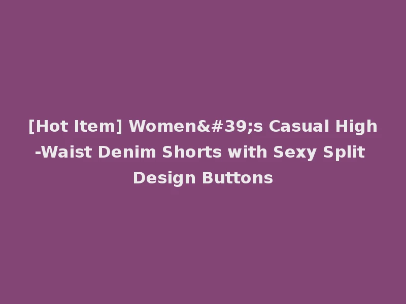 [Hot Item] Women's Casual High-Waist Denim Shorts with Sexy Split Design Buttons