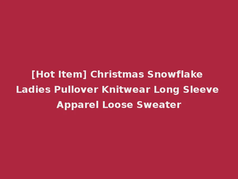 [Hot Item] Christmas Snowflake Ladies Pullover Knitwear Long Sleeve Apparel Loose Sweater
