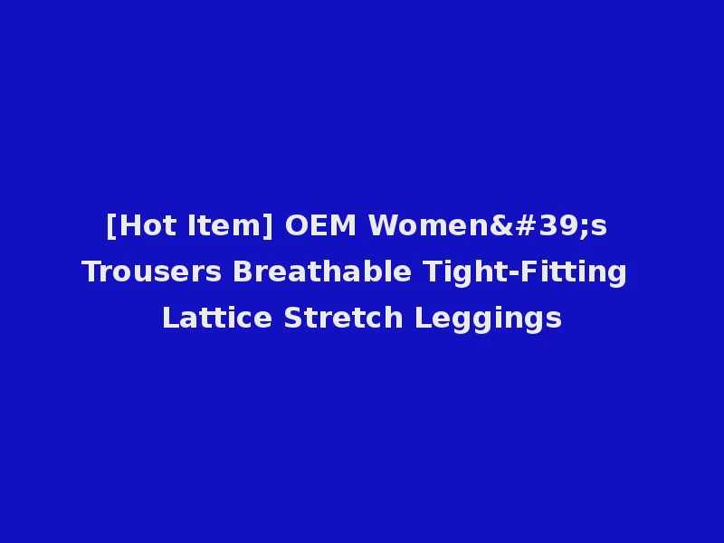 [Hot Item] OEM Women's Trousers Breathable Tight-Fitting Lattice Stretch Leggings