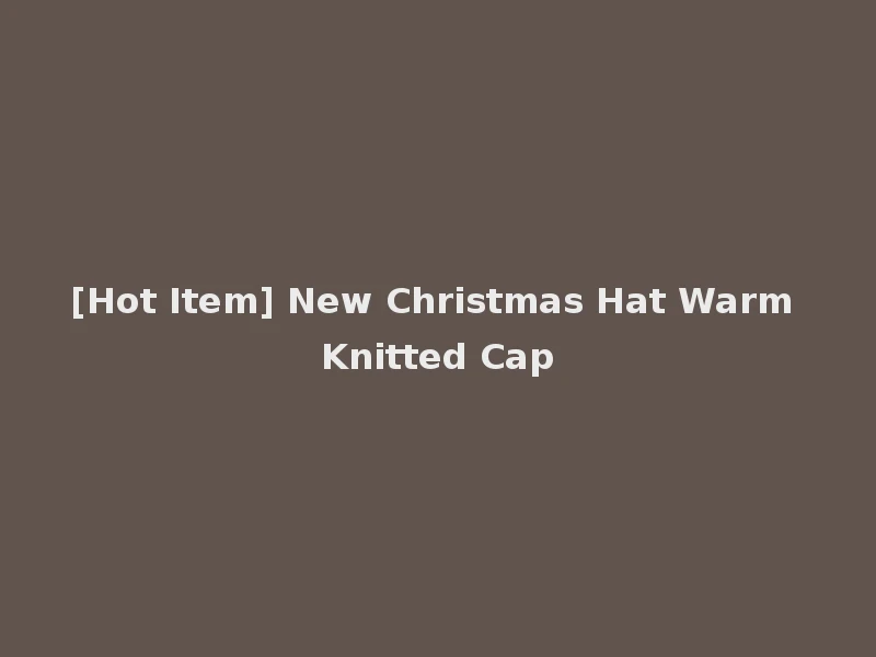 [Hot Item] New Christmas Hat Warm Knitted Cap