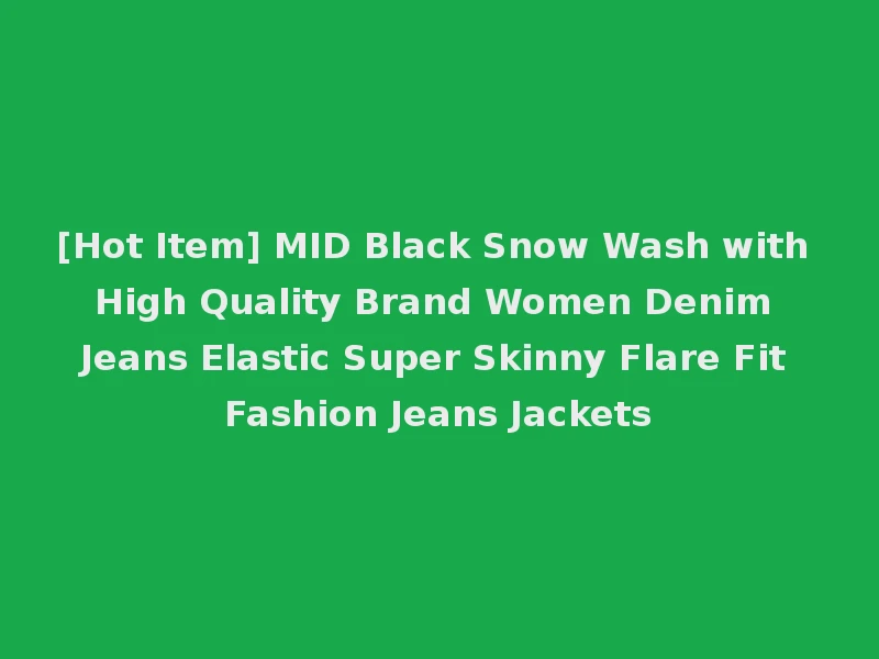 [Hot Item] MID Black Snow Wash with High Quality Brand Women Denim Jeans Elastic Super Skinny Flare Fit Fashion Jeans Jackets