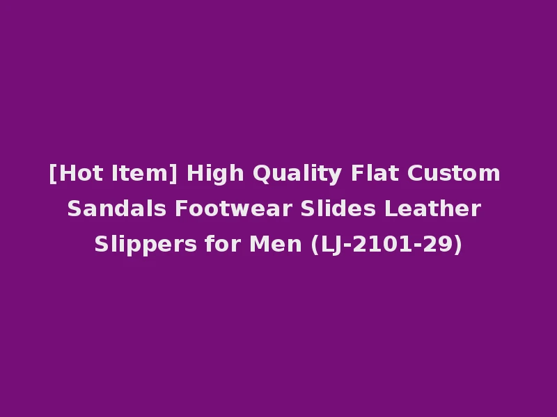 [Hot Item] High Quality Flat Custom Sandals Footwear Slides Leather Slippers for Men (LJ-2101-29)