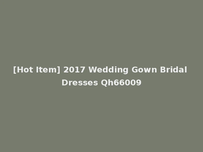 [Hot Item] 2017 Wedding Gown Bridal Dresses Qh66009