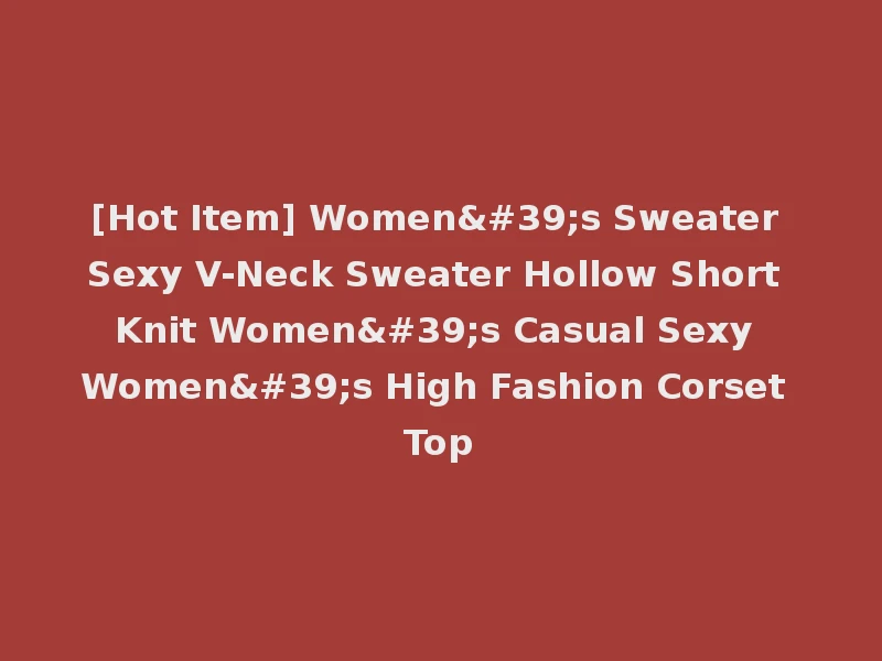 [Hot Item] Women's Sweater Sexy V-Neck Sweater Hollow Short Knit Women's Casual Sexy Women's High Fashion Corset Top
