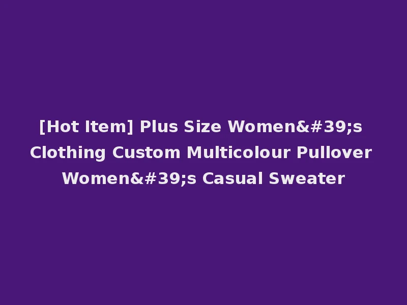 [Hot Item] Plus Size Women's Clothing Custom Multicolour Pullover Women's Casual Sweater