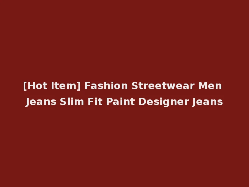 [Hot Item] Fashion Streetwear Men Jeans Slim Fit Paint Designer Jeans
