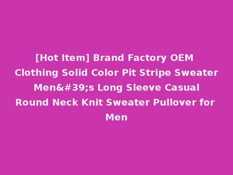 [Hot Item] Brand Factory OEM Clothing Solid Color Pit Stripe Sweater Men's Long Sleeve Casual Round Neck Knit Sweater Pullover for Men