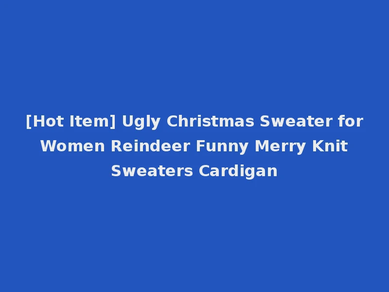 [Hot Item] Ugly Christmas Sweater for Women Reindeer Funny Merry Knit Sweaters Cardigan