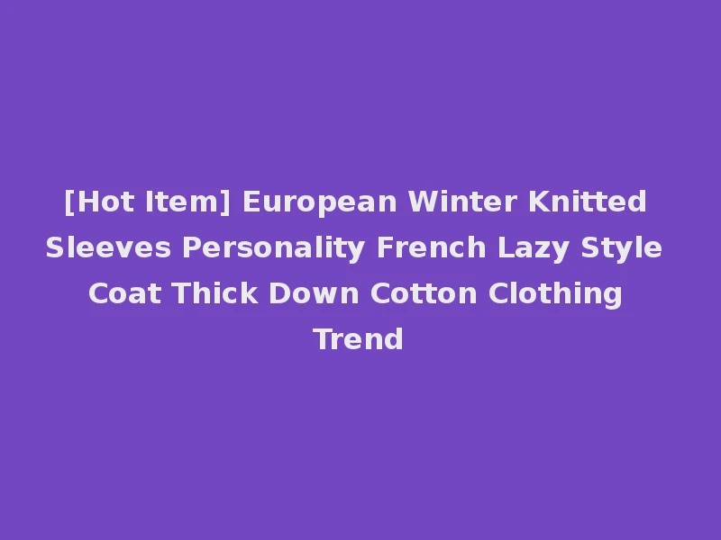 [Hot Item] European Winter Knitted Sleeves Personality French Lazy Style Coat Thick Down Cotton Clothing Trend