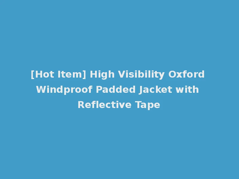 [Hot Item] High Visibility Oxford Windproof Padded Jacket with Reflective Tape