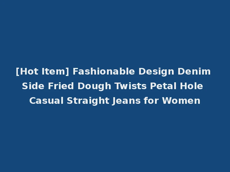[Hot Item] Fashionable Design Denim Side Fried Dough Twists Petal Hole Casual Straight Jeans for Women
