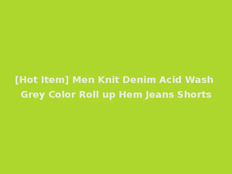 [Hot Item] Men Knit Denim Acid Wash Grey Color Roll up Hem Jeans Shorts