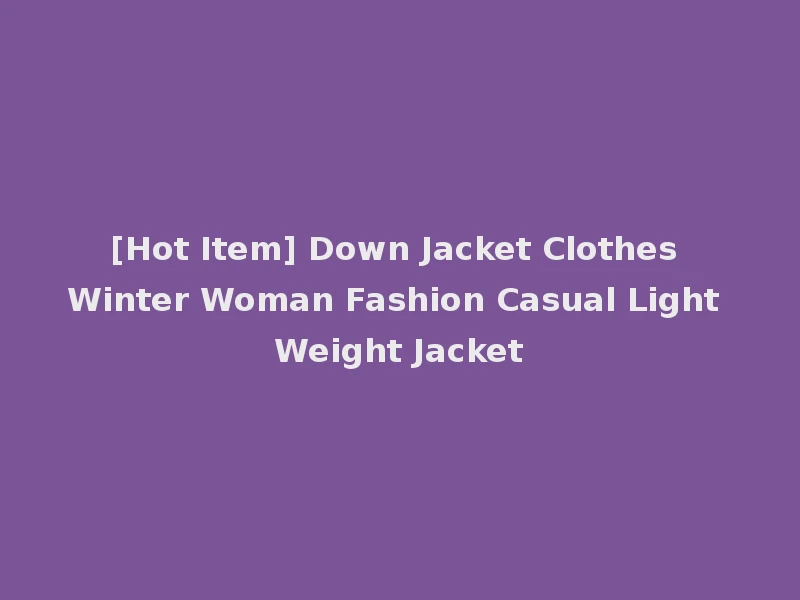 [Hot Item] Down Jacket Clothes Winter Woman Fashion Casual Light Weight Jacket