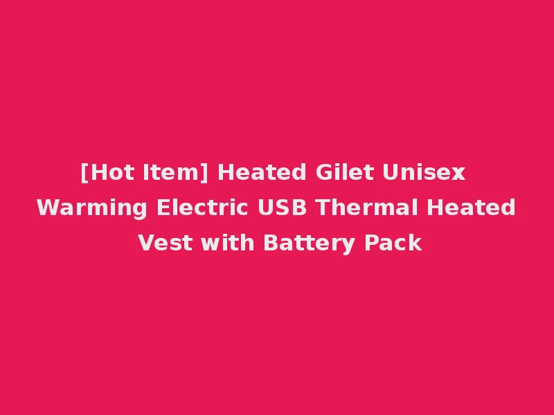 [Hot Item] Heated Gilet Unisex Warming Electric USB Thermal Heated Vest with Battery Pack